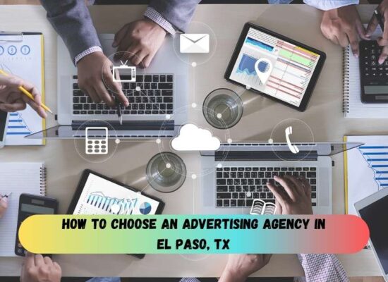 How to Choose an Advertising Agency in El Paso, TX