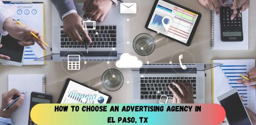 How to Choose an Advertising Agency in El Paso, TX